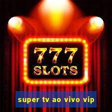 super tv ao vivo vip